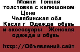 Майки, Тонкая толстовка с капюшоном › Цена ­ 250-300 - Челябинская обл., Касли г. Одежда, обувь и аксессуары » Женская одежда и обувь   
